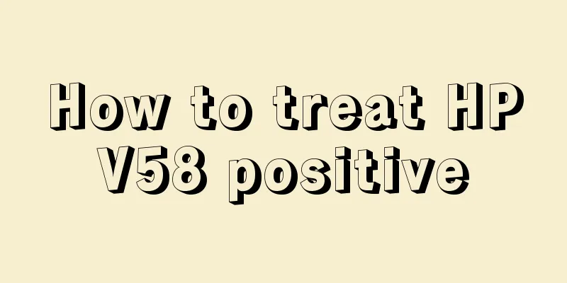 How to treat HPV58 positive