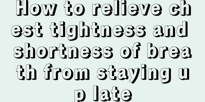 How to relieve chest tightness and shortness of breath from staying up late