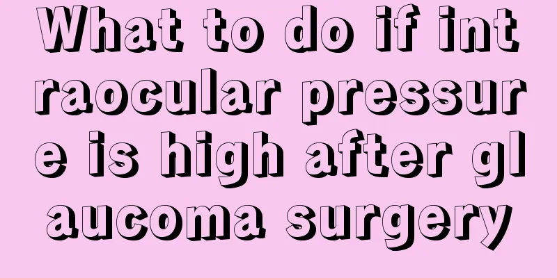 What to do if intraocular pressure is high after glaucoma surgery