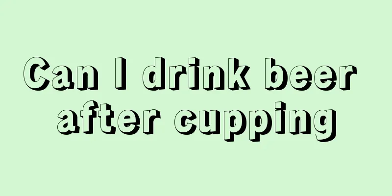 Can I drink beer after cupping