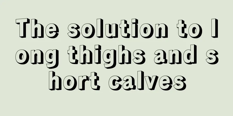 The solution to long thighs and short calves