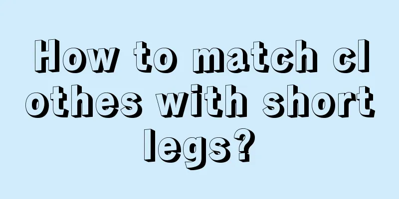 How to match clothes with short legs? 