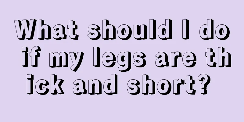 What should I do if my legs are thick and short? 
