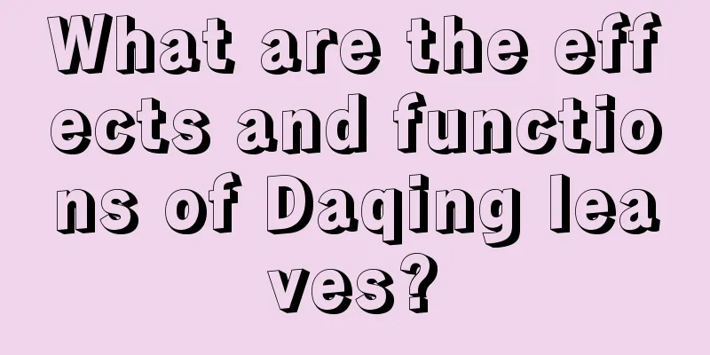What are the effects and functions of Daqing leaves?