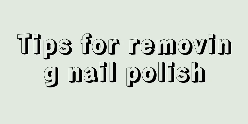 Tips for removing nail polish