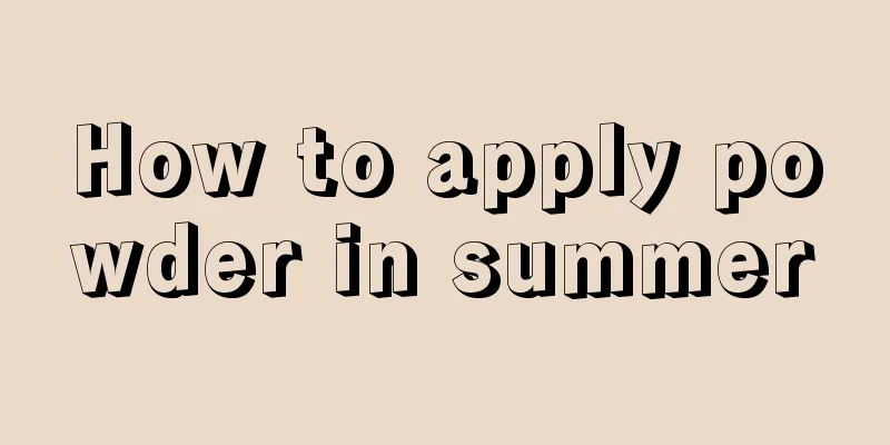 How to apply powder in summer
