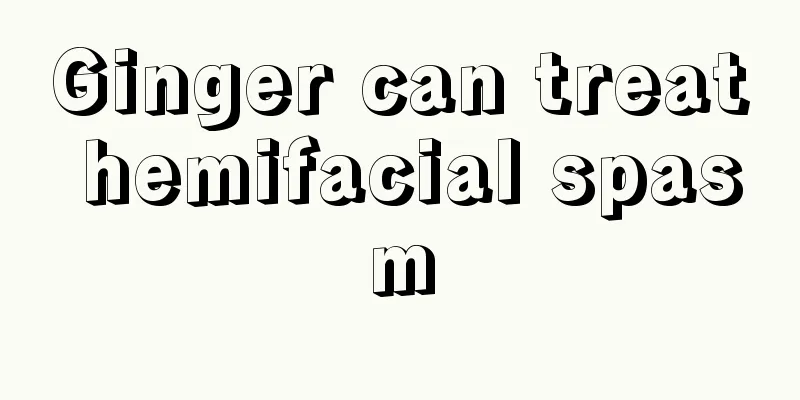 Ginger can treat hemifacial spasm