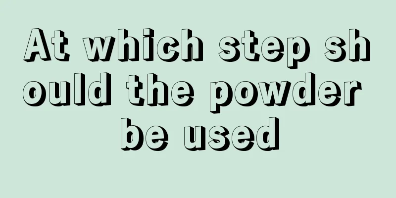 At which step should the powder be used