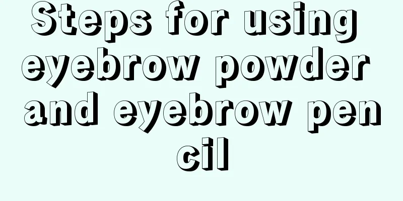 Steps for using eyebrow powder and eyebrow pencil