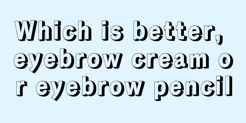 Which is better, eyebrow cream or eyebrow pencil