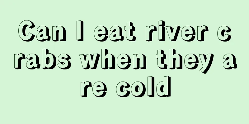 Can I eat river crabs when they are cold