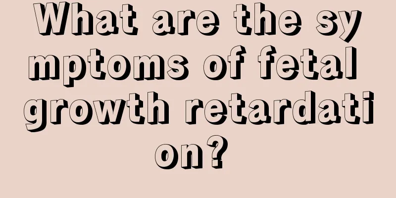 What are the symptoms of fetal growth retardation? 