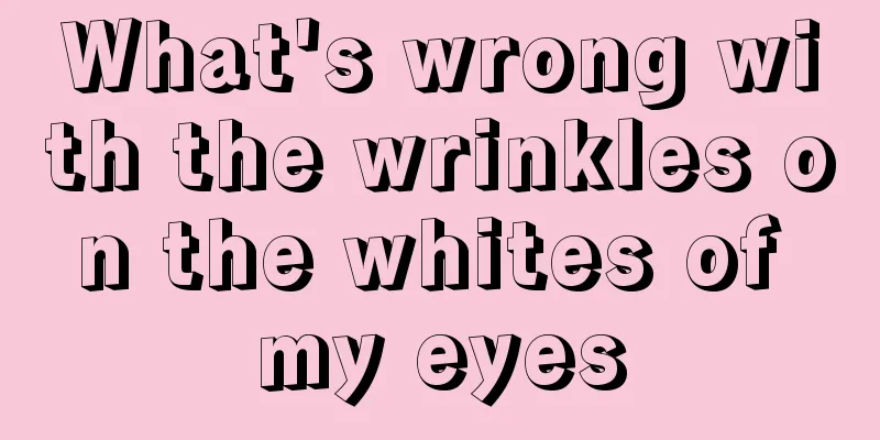What's wrong with the wrinkles on the whites of my eyes