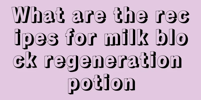 What are the recipes for milk block regeneration potion