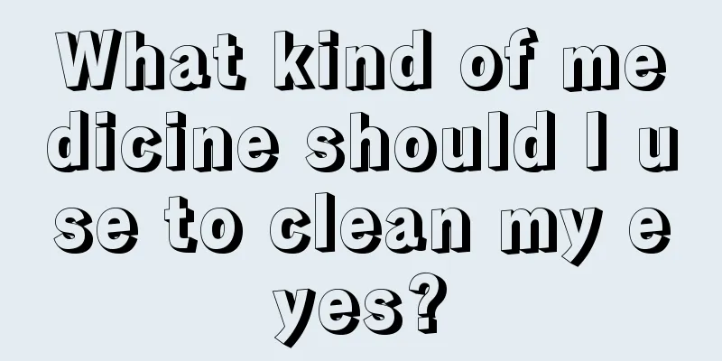 What kind of medicine should I use to clean my eyes?