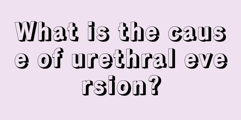 What is the cause of urethral eversion?