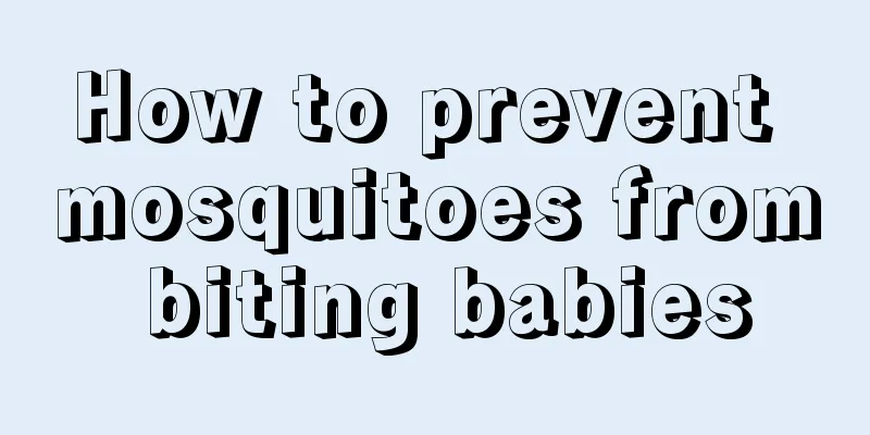 How to prevent mosquitoes from biting babies
