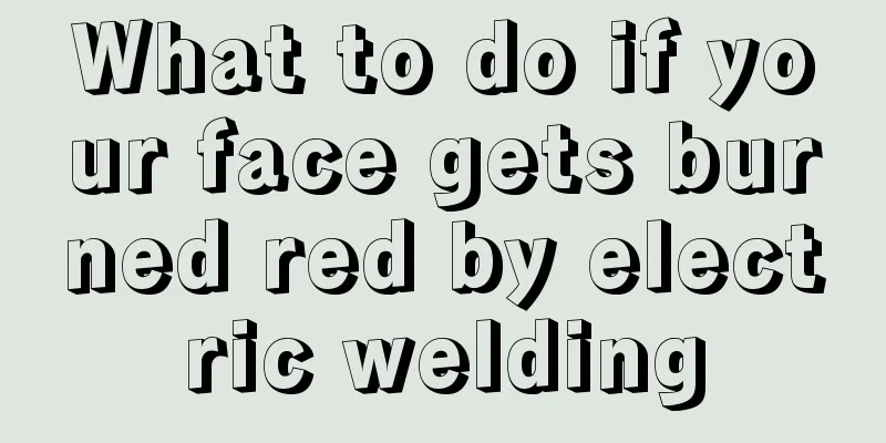 What to do if your face gets burned red by electric welding