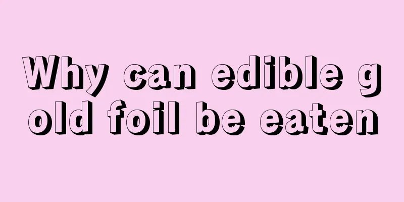 Why can edible gold foil be eaten