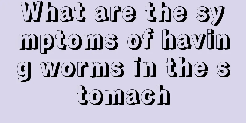 What are the symptoms of having worms in the stomach