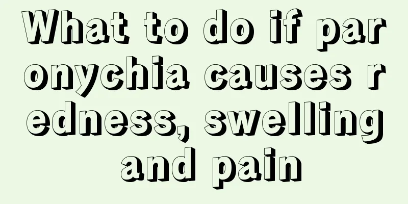 What to do if paronychia causes redness, swelling and pain