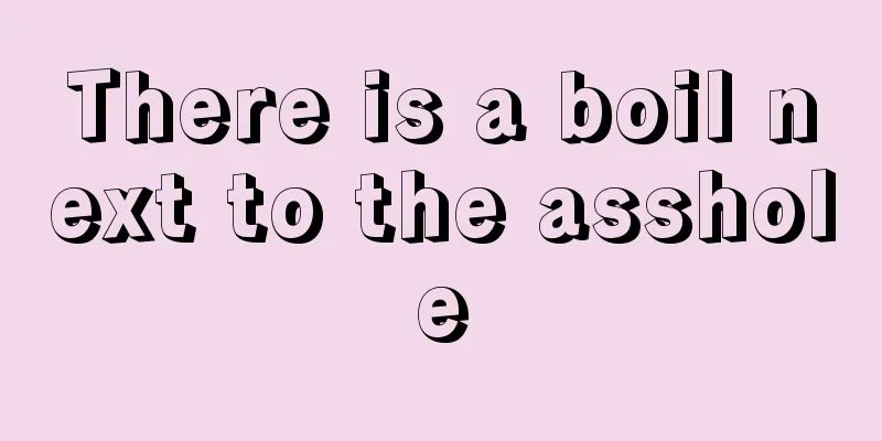 There is a boil next to the asshole