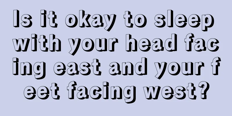 Is it okay to sleep with your head facing east and your feet facing west?