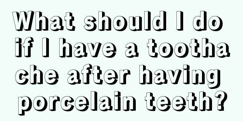 What should I do if I have a toothache after having porcelain teeth?