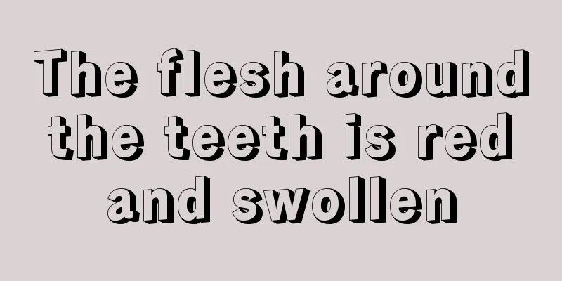 The flesh around the teeth is red and swollen
