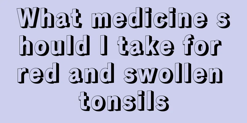 What medicine should I take for red and swollen tonsils
