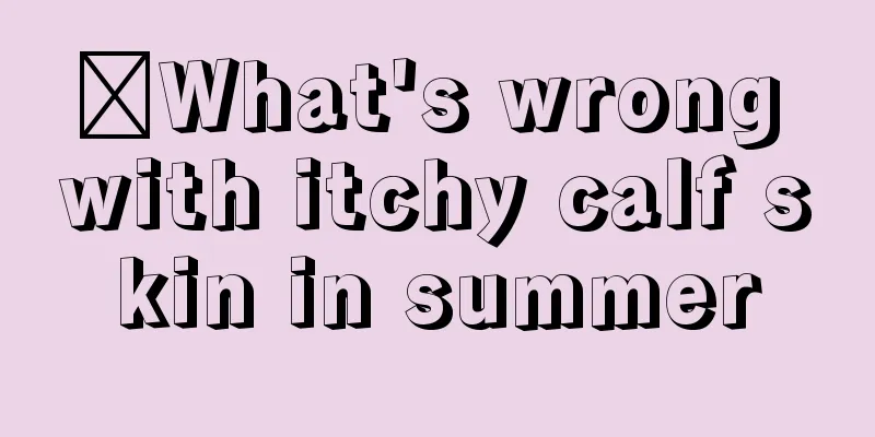 ​What's wrong with itchy calf skin in summer