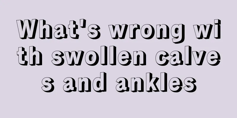 What's wrong with swollen calves and ankles