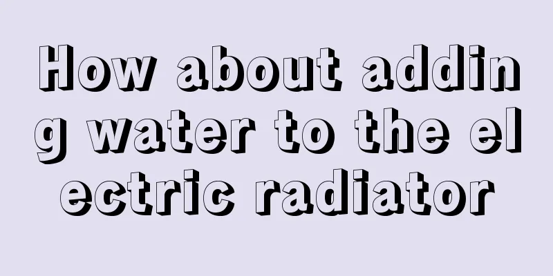 How about adding water to the electric radiator