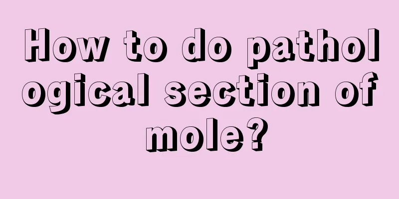 How to do pathological section of mole?