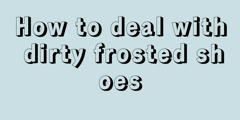How to deal with dirty frosted shoes