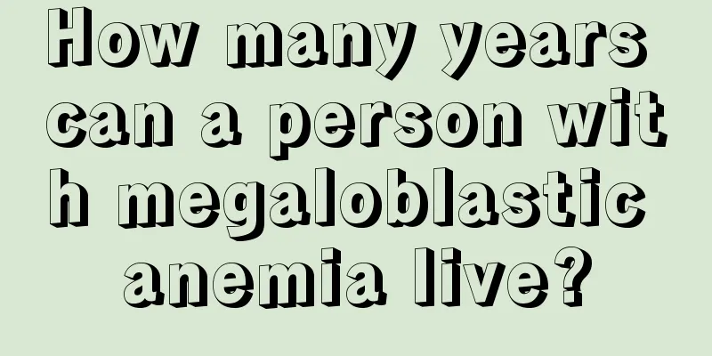How many years can a person with megaloblastic anemia live?