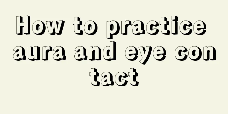 How to practice aura and eye contact