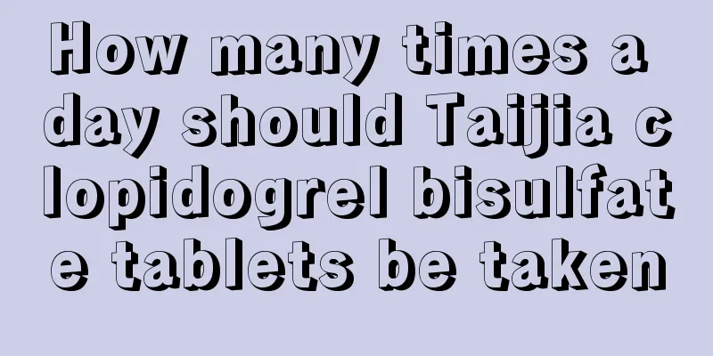 How many times a day should Taijia clopidogrel bisulfate tablets be taken
