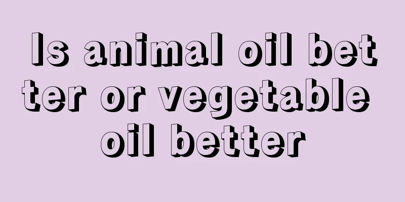 Is animal oil better or vegetable oil better