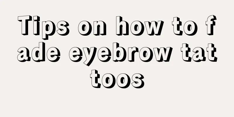 Tips on how to fade eyebrow tattoos