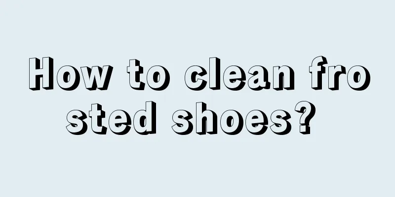 How to clean frosted shoes? 