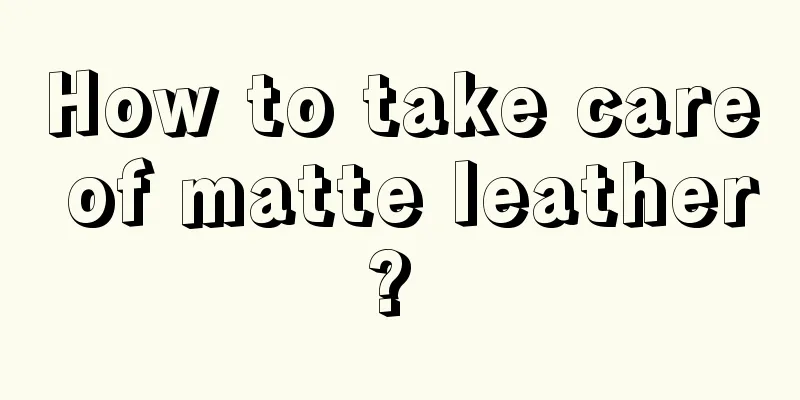 How to take care of matte leather? 