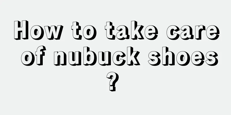 How to take care of nubuck shoes? 