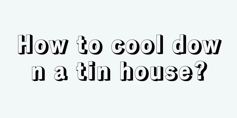 How to cool down a tin house?