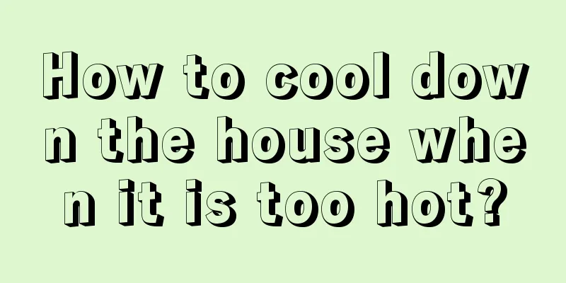 How to cool down the house when it is too hot?