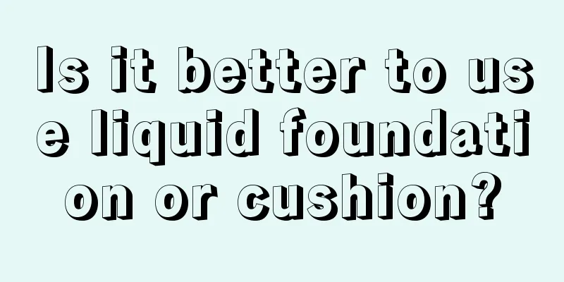 Is it better to use liquid foundation or cushion?