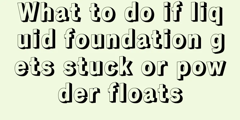 What to do if liquid foundation gets stuck or powder floats