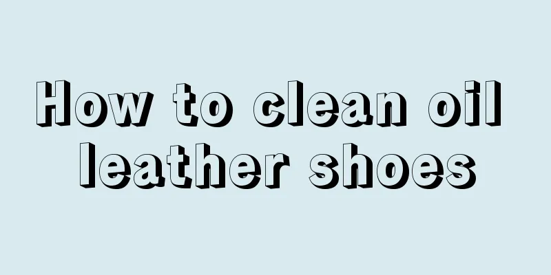 How to clean oil leather shoes