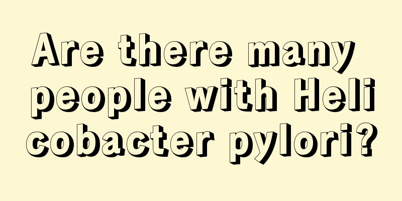 Are there many people with Helicobacter pylori?