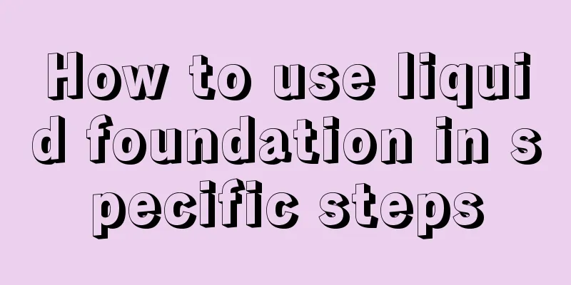 How to use liquid foundation in specific steps